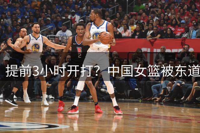 提前3小时开打？中国女篮被东道主坑惨了：世界杯奇葩赛程太坑了！